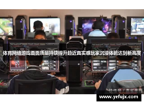 体育网络游戏画面质量持续提升趋近真实感玩家沉浸体验达到新高度