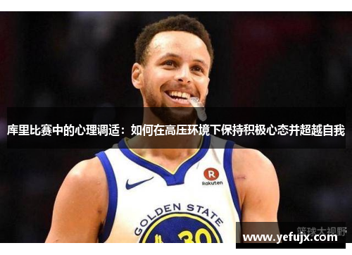 库里比赛中的心理调适：如何在高压环境下保持积极心态并超越自我