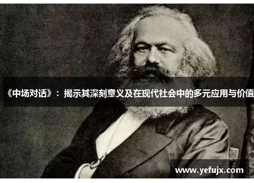 《中场对话》：揭示其深刻意义及在现代社会中的多元应用与价值
