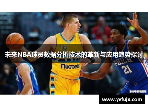 未来NBA球员数据分析技术的革新与应用趋势探讨