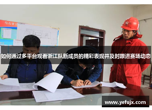 如何通过多平台观看浙江队新成员的精彩表现并及时跟进赛场动态