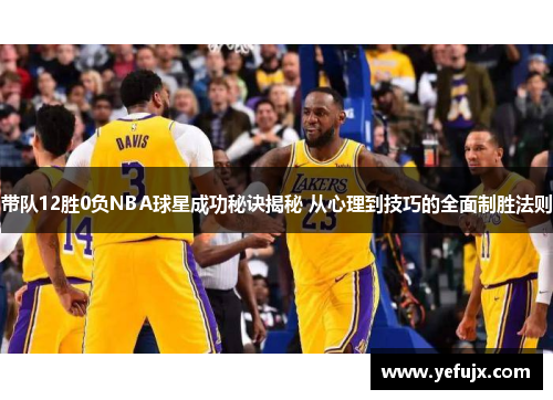 带队12胜0负NBA球星成功秘诀揭秘 从心理到技巧的全面制胜法则