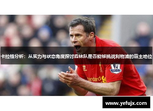 卡拉格分析：从实力与状态角度探讨森林队是否能够挑战利物浦的霸主地位