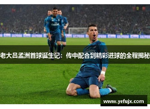 老大吕孟洲首球诞生记：传中配合到精彩进球的全程揭秘